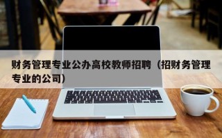 财务管理专业公办高校教师招聘（招财务管理专业的公司）