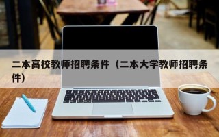 二本高校教师招聘条件（二本大学教师招聘条件）