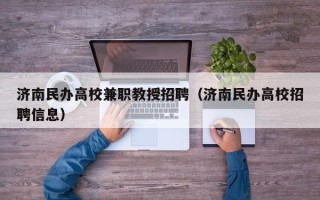 济南民办高校兼职教授招聘（济南民办高校招聘信息）