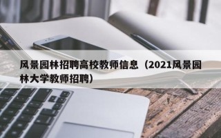 风景园林招聘高校教师信息（2021风景园林大学教师招聘）