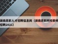 湖南高职人才招聘信息网（湖南高职院校教师招聘2021）