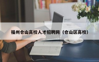 福州仓山高校人才招聘网（仓山区高校）