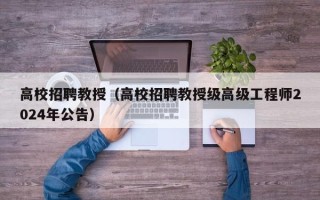 高校招聘教授（高校招聘教授级高级工程师2024年公告）
