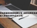 劳动派遣高校教师招聘公告（高校招聘劳务派遣人员有机会转为正式工吗）