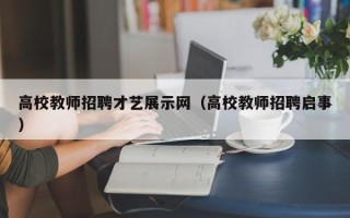 高校教师招聘才艺展示网（高校教师招聘启事）