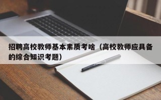 招聘高校教师基本素质考啥（高校教师应具备的综合知识考题）