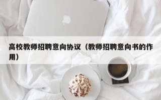 高校教师招聘意向协议（教师招聘意向书的作用）
