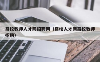高校教师人才网招聘网（高校人才网高校教师招聘）