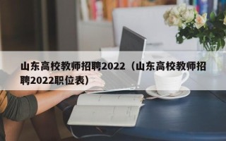 山东高校教师招聘2022（山东高校教师招聘2022职位表）