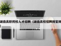 湖南高职院校人才招聘（湖南高校招聘网官网）