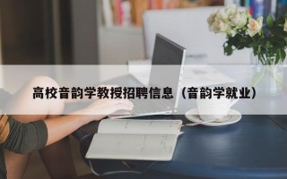高校音韵学教授招聘信息（音韵学就业）