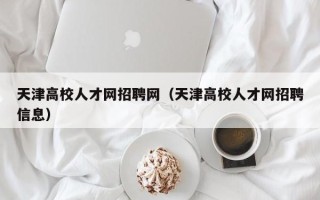 天津高校人才网招聘网（天津高校人才网招聘信息）
