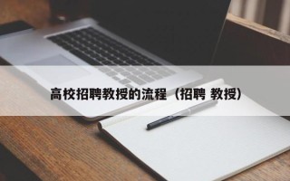 高校招聘教授的流程（招聘 教授）