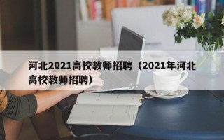 河北2021高校教师招聘（2021年河北高校教师招聘）