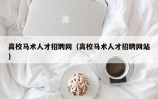 高校马术人才招聘网（高校马术人才招聘网站）