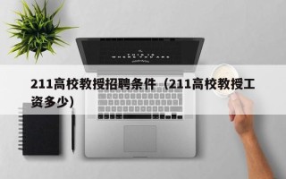 211高校教授招聘条件（211高校教授工资多少）