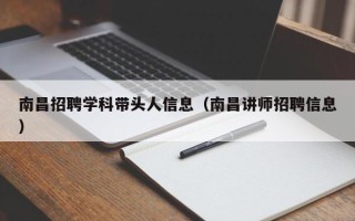 南昌招聘学科带头人信息（南昌讲师招聘信息）