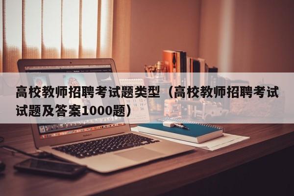 高校教师招聘考试题类型（高校教师招聘考试试题及答案1000题）-第1张图片-ZBLOG