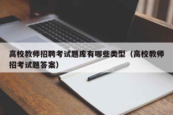 高校教师招聘考试题库有哪些类型（高校教师招考试题答案）-第1张图片-ZBLOG