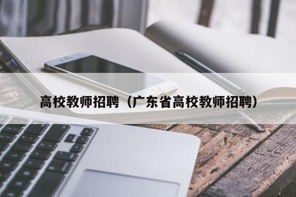 高校教师招聘（广东省高校教师招聘）-第1张图片-ZBLOG