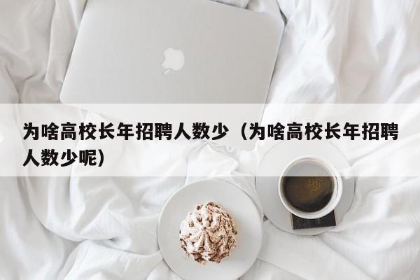为啥高校长年招聘人数少（为啥高校长年招聘人数少呢）-第1张图片-ZBLOG