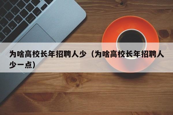 为啥高校长年招聘人少（为啥高校长年招聘人少一点）-第1张图片-ZBLOG