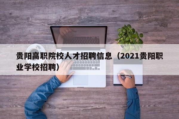 贵阳高职院校人才招聘信息（2021贵阳职业学校招聘）-第1张图片-ZBLOG