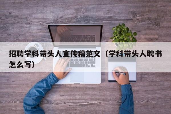 招聘学科带头人宣传稿范文（学科带头人聘书怎么写）-第1张图片-ZBLOG