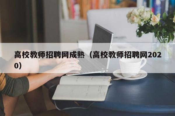 高校教师招聘网成熟（高校教师招聘网2020）-第1张图片-ZBLOG