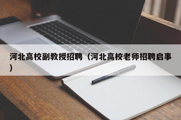 河北高校副教授招聘（河北高校老师招聘启事）-第1张图片-ZBLOG