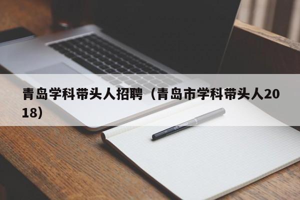 青岛学科带头人招聘（青岛市学科带头人2018）-第1张图片-ZBLOG