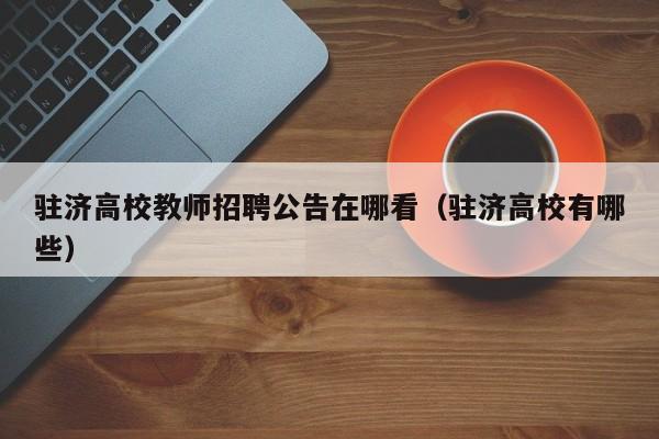 驻济高校教师招聘公告在哪看（驻济高校有哪些）-第1张图片-ZBLOG