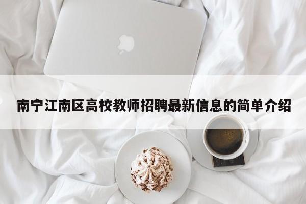 南宁江南区高校教师招聘最新信息的简单介绍-第1张图片-ZBLOG