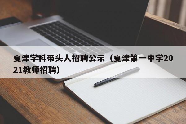 夏津学科带头人招聘公示（夏津第一中学2021教师招聘）-第1张图片-ZBLOG