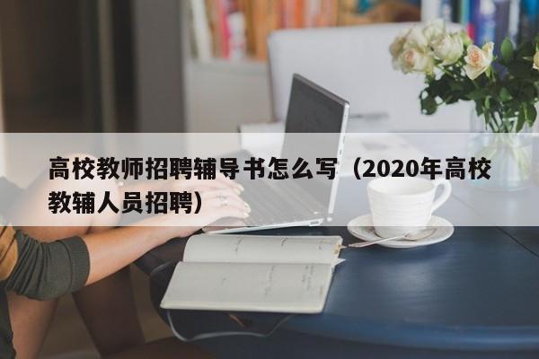 高校教师招聘辅导书怎么写（2020年高校教辅人员招聘）-第1张图片-ZBLOG