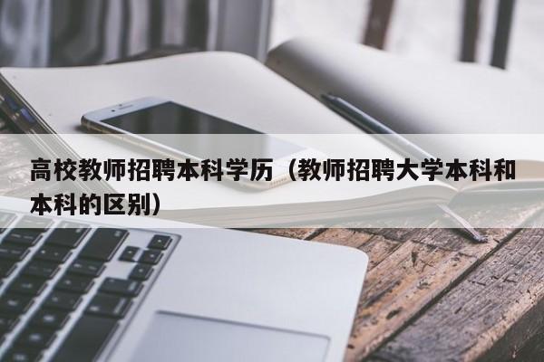 高校教师招聘本科学历（教师招聘大学本科和本科的区别）-第1张图片-ZBLOG