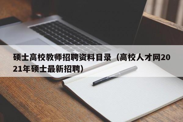 硕士高校教师招聘资料目录（高校人才网2021年硕士最新招聘）-第1张图片-ZBLOG