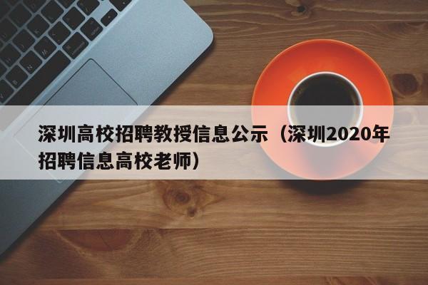 深圳高校招聘教授信息公示（深圳2020年招聘信息高校老师）-第1张图片-ZBLOG