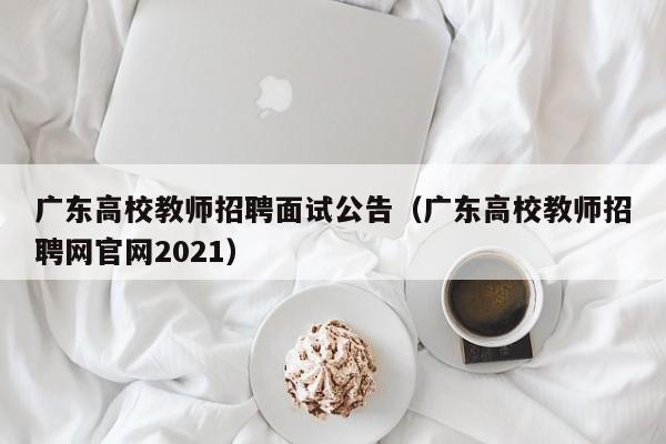 广东高校教师招聘面试公告（广东高校教师招聘网官网2021）-第1张图片-ZBLOG