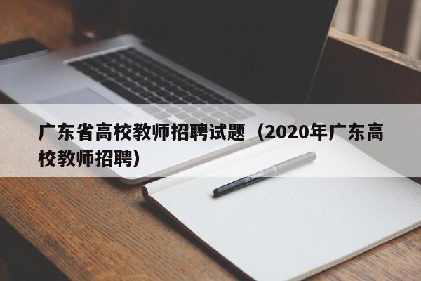 广东省高校教师招聘试题（2020年广东高校教师招聘）-第1张图片-ZBLOG