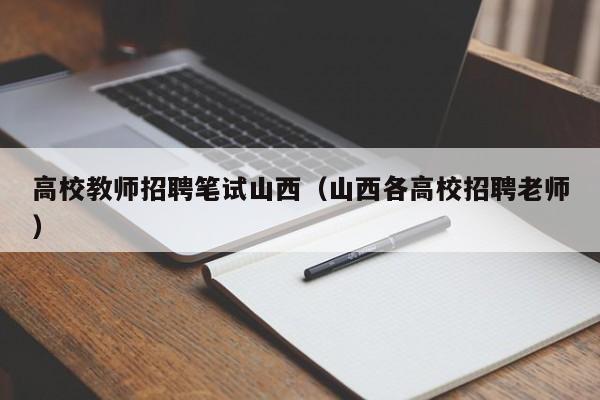 高校教师招聘笔试山西（山西各高校招聘老师）-第1张图片-ZBLOG