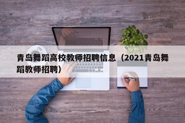 青岛舞蹈高校教师招聘信息（2021青岛舞蹈教师招聘）-第1张图片-ZBLOG