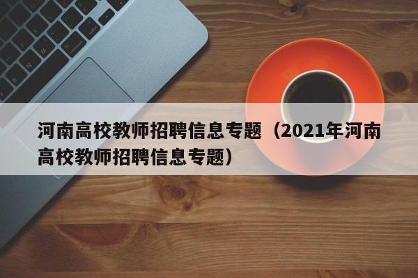 河南高校教师招聘信息专题（2021年河南高校教师招聘信息专题）-第1张图片-ZBLOG