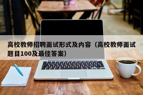 高校教师招聘面试形式及内容（高校教师面试题目100及最佳答案）-第1张图片-ZBLOG