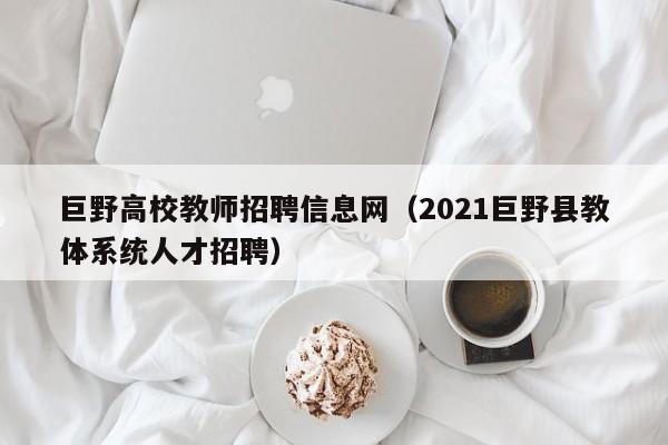 巨野高校教师招聘信息网（2021巨野县教体系统人才招聘）-第1张图片-ZBLOG