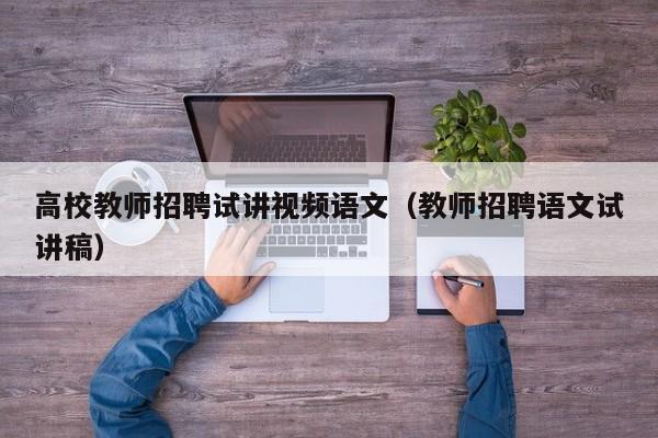 高校教师招聘试讲视频语文（教师招聘语文试讲稿）-第1张图片-ZBLOG