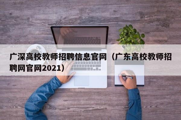 广深高校教师招聘信息官网（广东高校教师招聘网官网2021）-第1张图片-ZBLOG