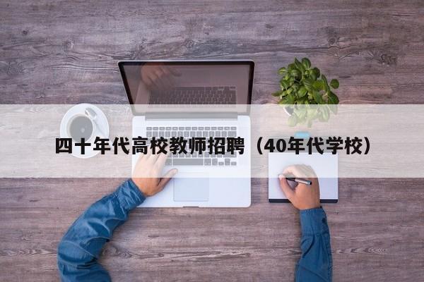 四十年代高校教师招聘（40年代学校）-第1张图片-ZBLOG