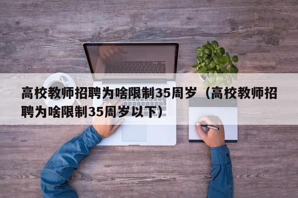 高校教师招聘为啥限制35周岁（高校教师招聘为啥限制35周岁以下）-第1张图片-ZBLOG