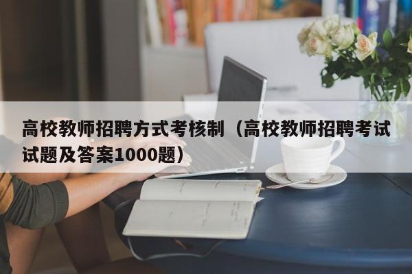 高校教师招聘方式考核制（高校教师招聘考试试题及答案1000题）-第1张图片-ZBLOG